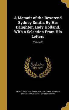 portada A Memoir of the Reverend Sydney Smith. By His Daughter, Lady Holland. With a Selection From His Letters; Volume 2