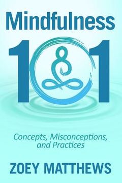 portada Mindfulness 101 - Concepts, Misconceptions & Practices: Easy and Powerful Meditation Techniques Proven to Reduce Stress, Sleep Better, Lower Blood Pre (en Inglés)