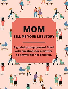 portada Mom Tell Me Your Life Story: A Guided Journal Filled With Questions For Mothers To Answer For Their Children (en Inglés)