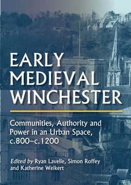 portada Early Medieval Winchester: Communities, Authority and Power in an Urban Space, C.800-C.1200 (en Inglés)