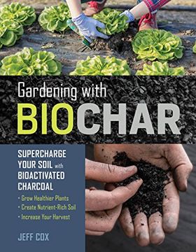 portada Gardening With Biochar: Supercharge Your Soil With Bioactivated Charcoal: Grow Healthier Plants, Create Nutrient-Rich Soil, and Increase Your Harvest (en Inglés)