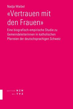 portada Vertrauen Mit Den Frauen: Eine Biografisch-Empirische Studie Zu Gemeindeleiterinnen in Katholischen Pfarreien Der Deutschsprachigen Schweiz (en Alemán)