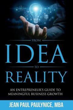 portada From Idea to Reality: An Entrepreneur's Guide to Meaningful Business Growth (in English)