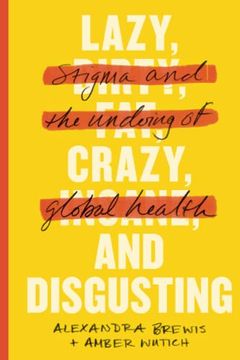 portada Lazy, Crazy, and Disgusting: Stigma and the Undoing of Global Health (in English)