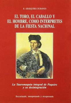 portada El Toro, el Caballo y el Hombre Como Intérpretes de la Fiesta Nacional: La Tauromaquia Integral de Paquiro y su Desintegración