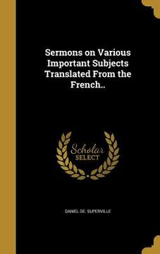 portada Sermons on Various Important Subjects Translated From the French.. (in English)