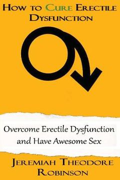portada How to CURE Erectile Dysfunction: Overcome Erectile Dysfunction and Have Awesome Sex (in English)