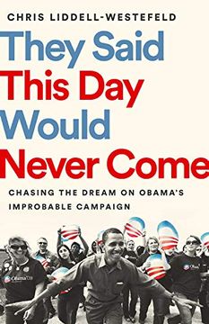 portada They Said This day Would Never Come: Chasing the Dream on Obama's Improbable Campaign (in English)