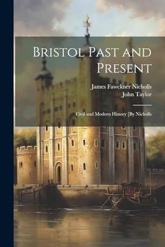 Bristol Past and Present: Civil and Modern History [by Nicholls
