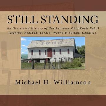 portada Still Standing: An Illustrated History Of Northeastern Ohio Roofs Vol. II (Medina, Wayne, Lorain, & Summit Counties) (en Inglés)