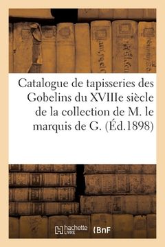 portada Catalogue de 4 Tapisseries Des Gobelins Du Xviiie Siècle, de la Tenture Dite Des Dieux: Compositions de Claude Audran, 2 Vases Du Temps de Louis XV de (en Francés)