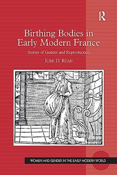 portada Birthing Bodies in Early Modern France: Stories of Gender and Reproduction (Women and Gender in the Early Modern World) (en Inglés)