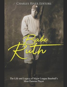 portada Babe Ruth: The Life and Legacy of Major League Baseball's Most Famous Player (en Inglés)