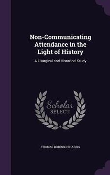 portada Non-Communicating Attendance in the Light of History: A Liturgical and Historical Study (en Inglés)