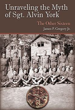 portada Unraveling the Myth of Sgt. Alvin York: The Other Sixteen (c. A. Brannen Series) (en Inglés)