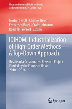portada IDIHOM: Industrialization of High-Order Methods - A Top-Down Approach : Results of a Collaborative Research Project Funded by the European Union, 2010 ... Fluid Mechanics and Multidisciplinary Design