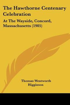 portada the hawthorne centenary celebration: at the wayside, concord, massachusetts (1905) (in English)