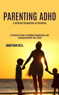 portada Parenting Adhd: A Different Perspective on Parenting (A Practical Guide to Building Cooperation and Connecting With Your Child) (en Inglés)