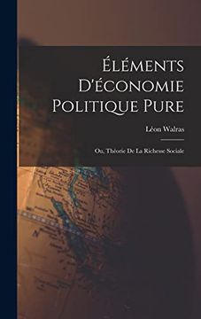 portada Éléments D'économie Politique Pure; Ou, Théorie de la Richesse Sociale (en Francés)