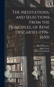 portada The Meditations, and Selections From the Principles, of René Descartes (1596-1650) (en Inglés)