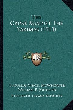 portada the crime against the yakimas (1913) the crime against the yakimas (1913) (en Inglés)