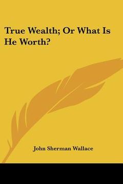 portada true wealth; or what is he worth?