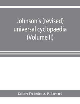 portada Johnson's (revised) universal cyclopaedia: a scientific and popular treasury of useful knowledge (Volume II) (en Inglés)