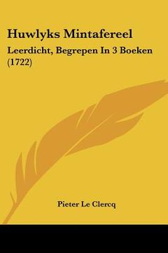 portada Huwlyks Mintafereel: Leerdicht, Begrepen In 3 Boeken (1722)