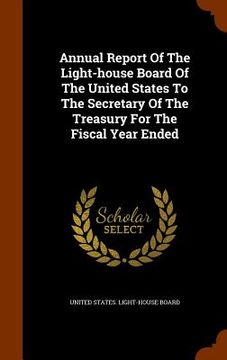 portada Annual Report Of The Light-house Board Of The United States To The Secretary Of The Treasury For The Fiscal Year Ended (in English)