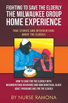 portada Fighting to Save the Elderly the Milwaukee Group Home Experience: How to Care for the Elderly With Misunderstood Behaviors and how Beneficial Older. Stories and Interventions About the Elderly) (in English)