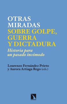 portada Nuevas Miradas Sobre Golpe, Guerra y Dictadura: Historia Para un Pasado Incómodo (in Spanish)