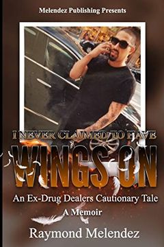 portada I Never Claimed to Have Wings On…: An Ex-Drug Dealer's Cautionary Tale - a Memoir (en Inglés)