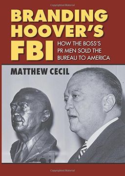 portada Branding Hoover's FBI: How the Boss's PR Men Sold the Bureau to America