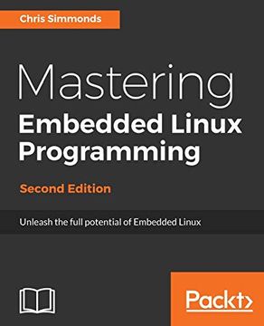 portada Mastering Embedded Linux Programming: Unleash the Full Potential of Embedded Linux With Linux 4. 9 and Yocto Project 2. 2 (Morty) Updates, 2nd Edition (en Inglés)