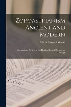 portada Zoroastrianism Ancient and Modern [microform]; Comprising a Review of Dr. Dhalla's Book of Zoroastrian Theology (en Inglés)
