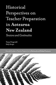 portada Historical Perspectives on Teacher Preparation in Aotearoa new Zealand: Tensions and Continuities (Emerald Studies in Teacher Preparation in National and Global Contexts) (en Inglés)