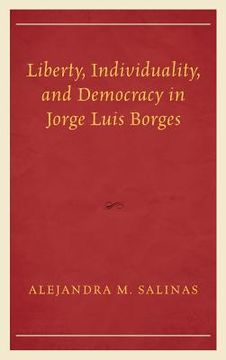 portada Liberty, Individuality, and Democracy in Jorge Luis Borges (in English)