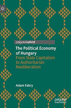 portada The Political Economy of Hungary: From State Capitalism to Authoritarian Neoliberalism (en Inglés)