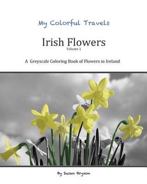 portada My Colorful Travels - Irish Flowers: A Greyscale Coloring Book of Irish Flowers (en Inglés)
