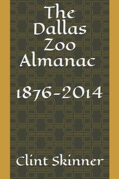 portada The Dallas Zoo Almanac: 1876-2014 (en Inglés)