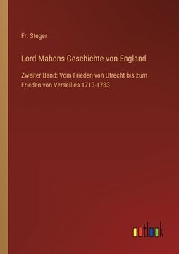 portada Lord Mahons Geschichte von England: Zweiter Band: Vom Frieden von Utrecht bis zum Frieden von Versailles 1713-1783 