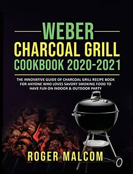 portada Weber Charcoal Grill Cookbook 2020-2021: The Innovative Guide of Charcoal Grill Recipe Book for Anyone who Loves Savory Smoking Food to Have fun on Indoor & Outdoor Party (en Inglés)