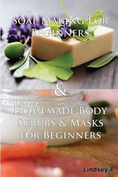 portada Soap Making for Beginners & Homemade Body Scrubs & Masks for Beginners (en Inglés)