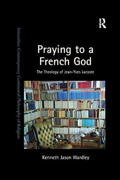portada Praying to a French God: The Theology of Jean-Yves Lacoste (Intensities: Contemporary Continental Philosophy of Religion) 
