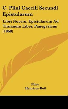 portada c. plini caccili secundi epistularum: libri novem, epistularum ad traianum liber, panegyricus (1868) (en Inglés)