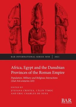 portada Africa, Egypt and the Danubian Provinces of the Roman Empire: Population, Military and Religious Interactions (2Nd -3Rd Centuries ad) (3058) (British Archaeological Reports International Series) (en Inglés)