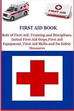 portada First Aid Book: Role of First Aid, Training and Disciplines, Initial First Aid Steps, First Aid Equipment, First Aid Skills and Its Sa (en Inglés)