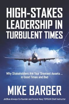 portada High-Stakes Leadership in Turbulent Times: Why Stakeholders Are Your Greatest Assets ... in Good Times and Bad (in English)