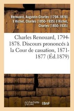 portada Charles Renouard, 1794-1878. Discours Prononcés À La Cour de Cassation, 1871-1877 (in French)