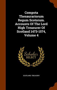 portada Compota Thesaurariorum Regum Scotorum. Accounts Of The Lord High Treasurer Of Scotland 1473-1574, Volume 4